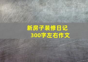 新房子装修日记300字左右作文