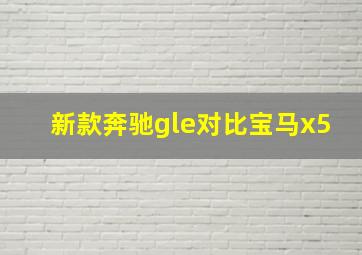 新款奔驰gle对比宝马x5