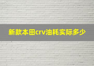 新款本田crv油耗实际多少