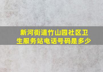 新河街道竹山园社区卫生服务站电话号码是多少