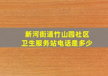 新河街道竹山园社区卫生服务站电话是多少