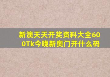 新澳天天开奖资料大全600Tk今晚新奥门开什么码