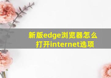 新版edge浏览器怎么打开internet选项