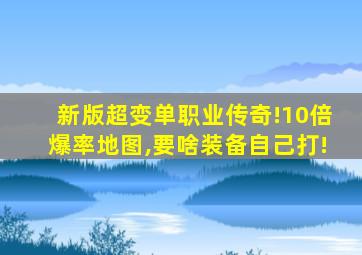 新版超变单职业传奇!10倍爆率地图,要啥装备自己打!