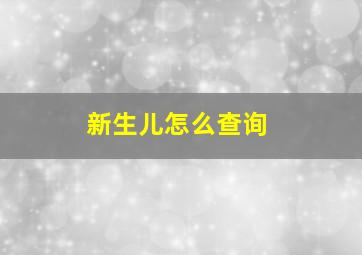 新生儿怎么查询