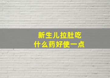 新生儿拉肚吃什么药好使一点