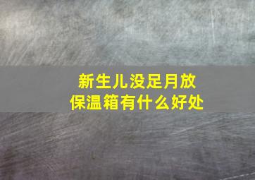 新生儿没足月放保温箱有什么好处