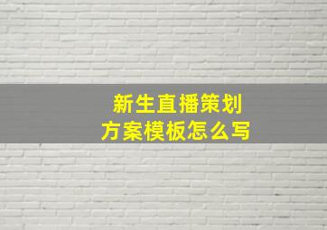 新生直播策划方案模板怎么写