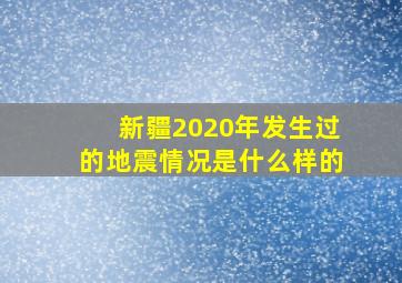 新疆2020年发生过的地震情况是什么样的