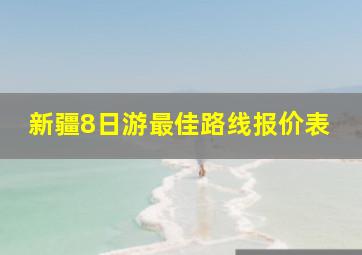 新疆8日游最佳路线报价表