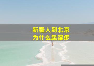 新疆人到北京为什么起湿疹