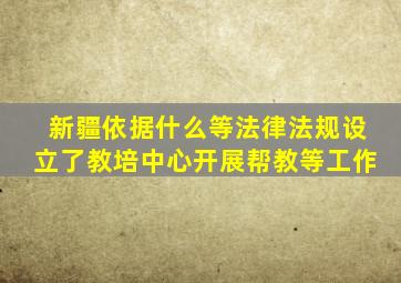 新疆依据什么等法律法规设立了教培中心开展帮教等工作