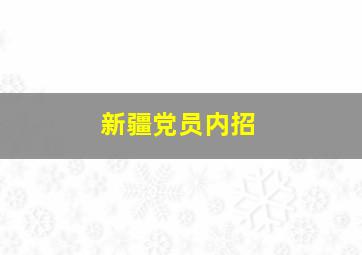 新疆党员内招