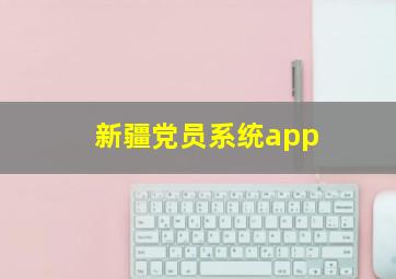 新疆党员系统app