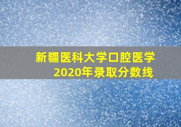 新疆医科大学口腔医学2020年录取分数线