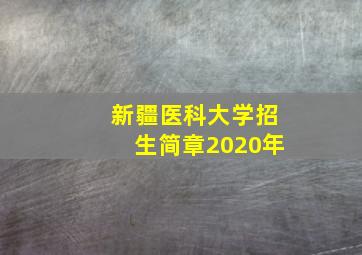 新疆医科大学招生简章2020年