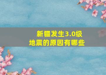 新疆发生3.0级地震的原因有哪些