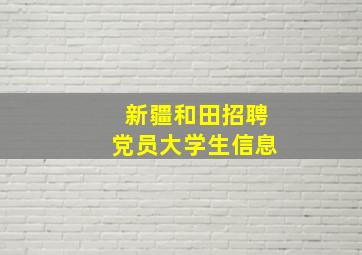 新疆和田招聘党员大学生信息