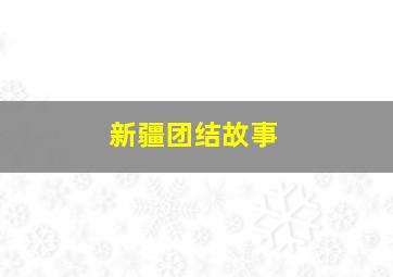 新疆团结故事