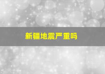 新疆地震严重吗