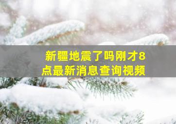 新疆地震了吗刚才8点最新消息查询视频