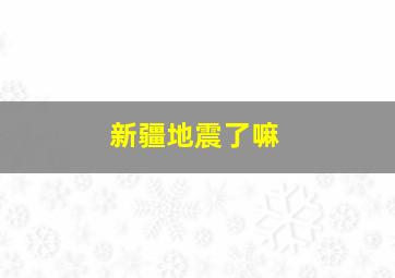 新疆地震了嘛