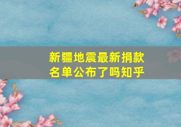 新疆地震最新捐款名单公布了吗知乎