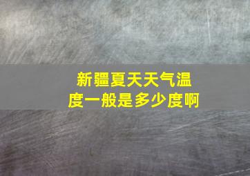 新疆夏天天气温度一般是多少度啊