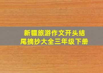 新疆旅游作文开头结尾摘抄大全三年级下册