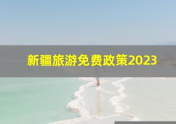 新疆旅游免费政策2023