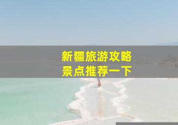 新疆旅游攻略景点推荐一下