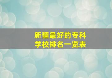 新疆最好的专科学校排名一览表