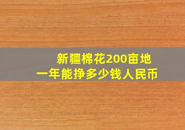 新疆棉花200亩地一年能挣多少钱人民币