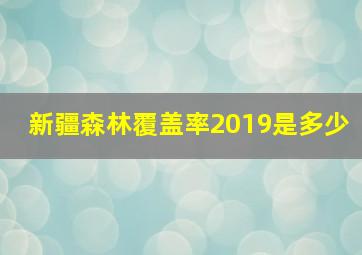 新疆森林覆盖率2019是多少