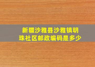 新疆沙雅县沙雅镇明珠社区邮政编码是多少