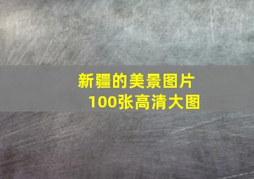 新疆的美景图片100张高清大图