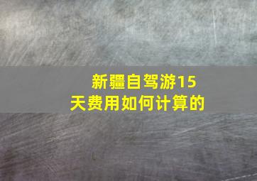 新疆自驾游15天费用如何计算的