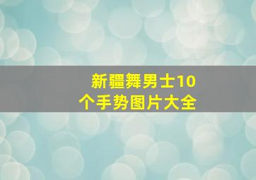 新疆舞男士10个手势图片大全