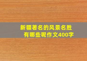 新疆著名的风景名胜有哪些呢作文400字