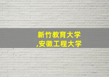 新竹教育大学,安徽工程大学