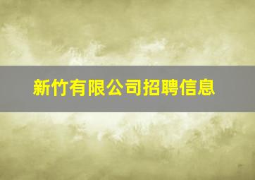 新竹有限公司招聘信息