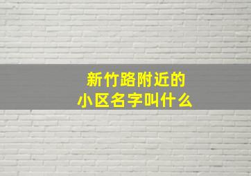 新竹路附近的小区名字叫什么