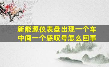 新能源仪表盘出现一个车中间一个感叹号怎么回事