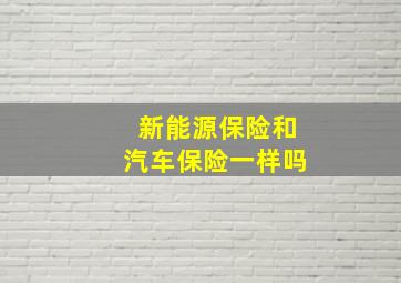 新能源保险和汽车保险一样吗