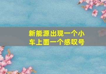 新能源出现一个小车上面一个感叹号