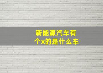 新能源汽车有个x的是什么车