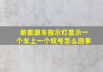 新能源车指示灯显示一个车上一个叹号怎么回事