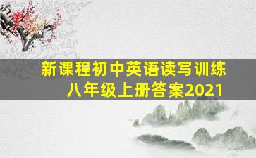 新课程初中英语读写训练八年级上册答案2021