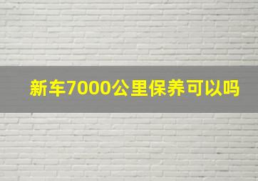 新车7000公里保养可以吗