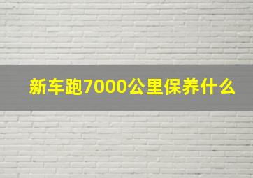 新车跑7000公里保养什么